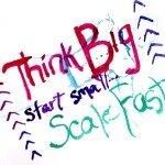 Think Big, Start Small, Scale Fast